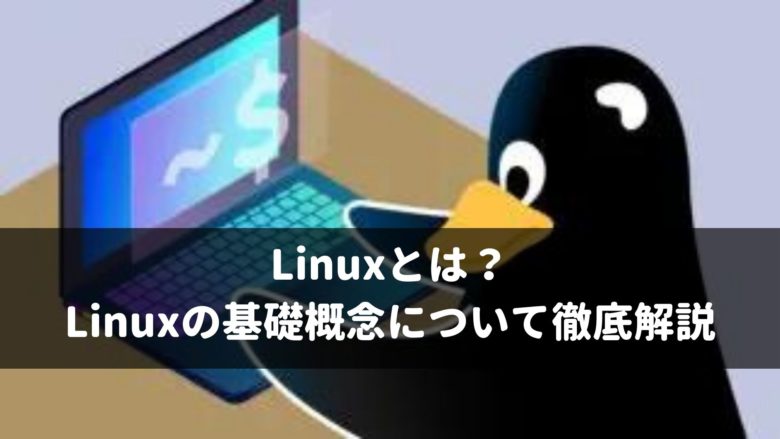 Linuxとは？ Linuxの基礎概念について徹底解説