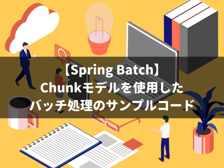 【Spring Batch】 Chunkモデルを使用した バッチ処理のサンプルコード