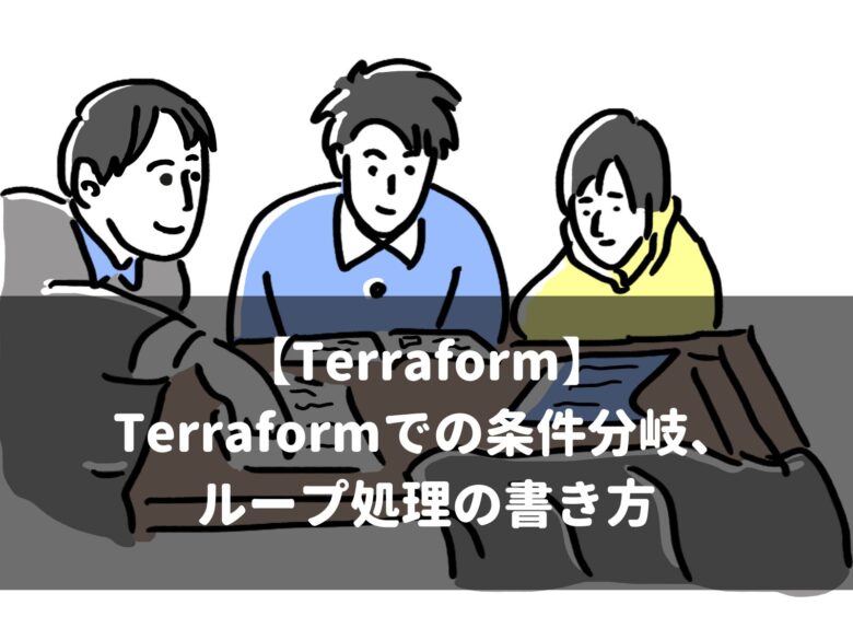 【Terraform】 Terraformでの条件分岐、 ループ処理の書き方